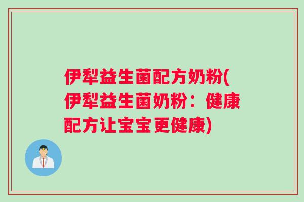 伊犁益生菌配方奶粉(伊犁益生菌奶粉：健康配方让宝宝更健康)