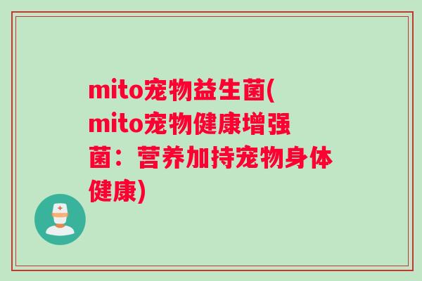 mito宠物益生菌(mito宠物健康增强菌：营养加持宠物身体健康)