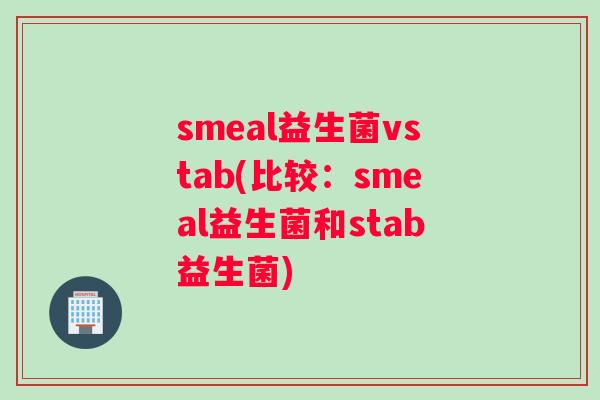 smeal益生菌vstab(比较：smeal益生菌和stab益生菌)