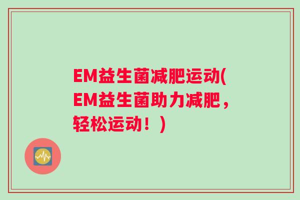 EM益生菌减肥运动(EM益生菌助力减肥，轻松运动！)