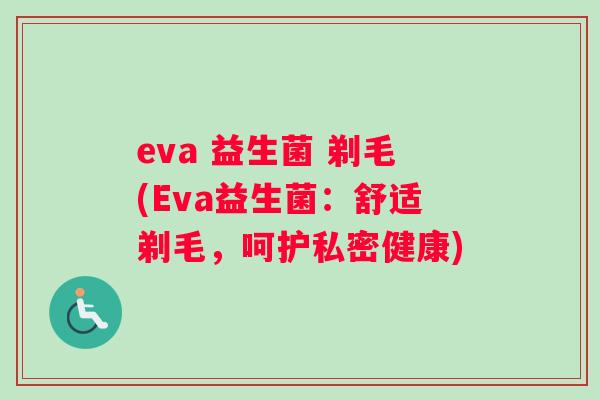 eva 益生菌 剃毛(Eva益生菌：舒适剃毛，呵护私密健康)