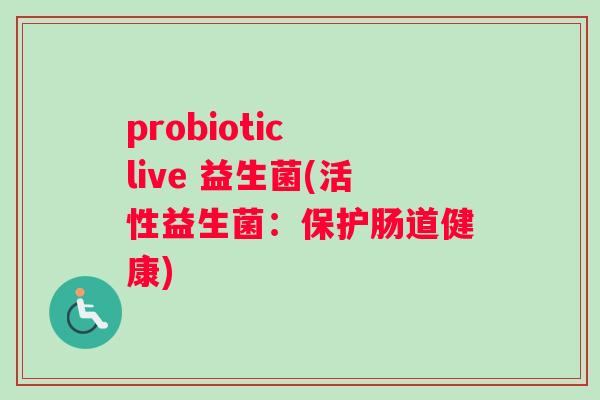probiotic live 益生菌(活性益生菌：保护肠道健康)