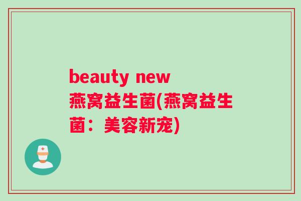 beauty new燕窝益生菌(燕窝益生菌：美容新宠)
