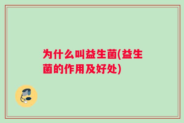 为什么叫益生菌(益生菌的作用及好处)