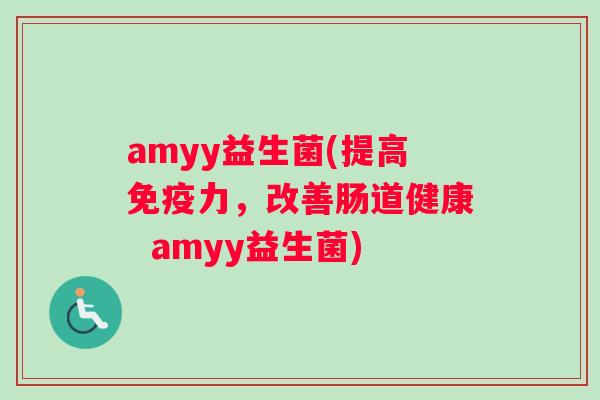 amyy益生菌(提高免疫力，改善肠道健康  amyy益生菌)