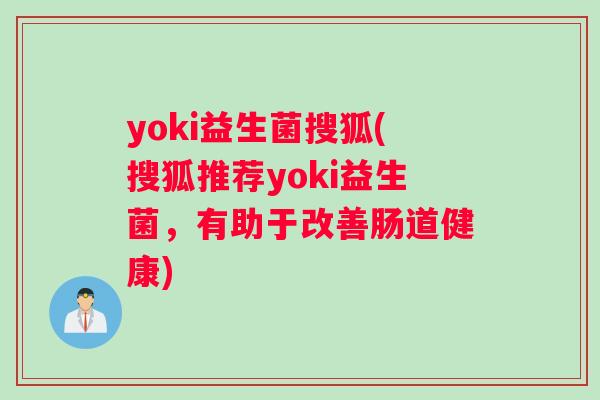yoki益生菌搜狐(搜狐推荐yoki益生菌，有助于改善肠道健康)