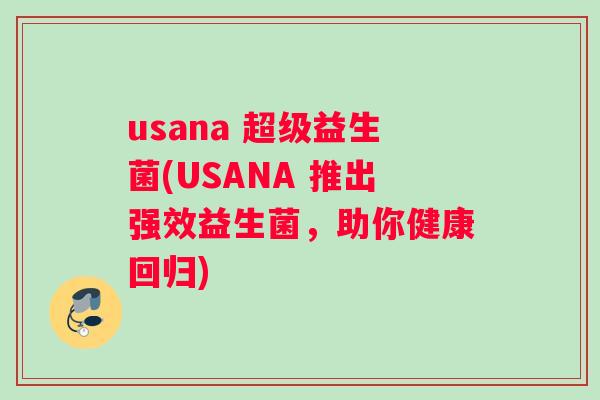 usana 超级益生菌(USANA 推出强效益生菌，助你健康回归)