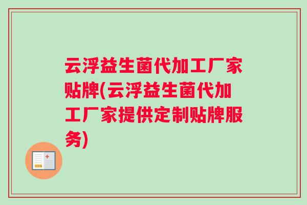 云浮益生菌代加工厂家贴牌(云浮益生菌代加工厂家提供定制贴牌服务)