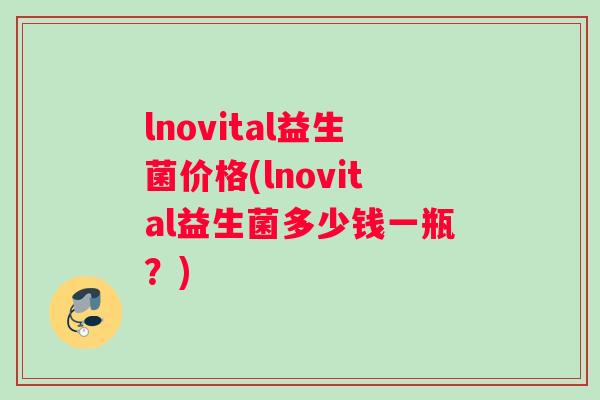 lnovital益生菌价格(lnovital益生菌多少钱一瓶？)
