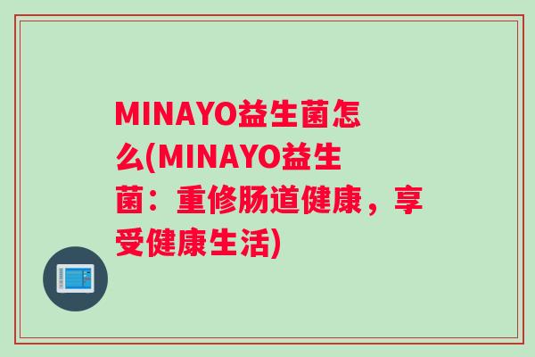 MINAYO益生菌怎么(MINAYO益生菌：重修肠道健康，享受健康生活)