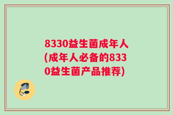 8330益生菌成年人(成年人必备的8330益生菌产品推荐)