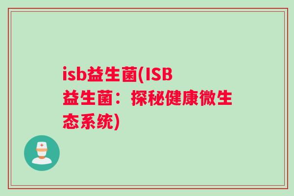 isb益生菌(ISB益生菌：探秘健康微生态系统)