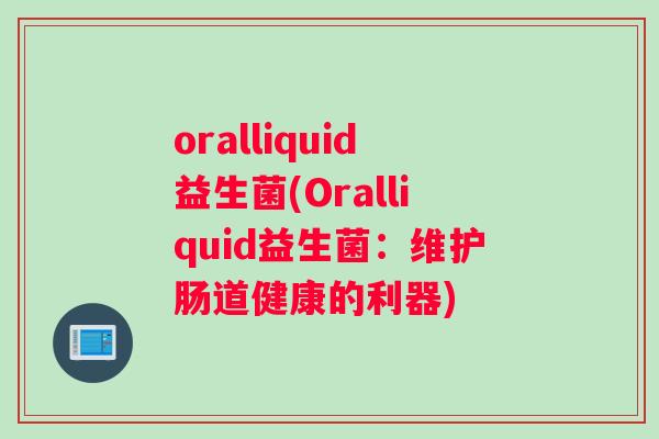 oralliquid益生菌(Oralliquid益生菌：维护肠道健康的利器)
