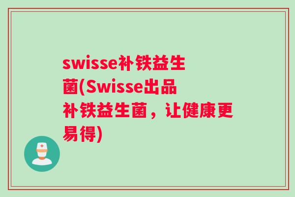 swisse补铁益生菌(Swisse出品补铁益生菌，让健康更易得)