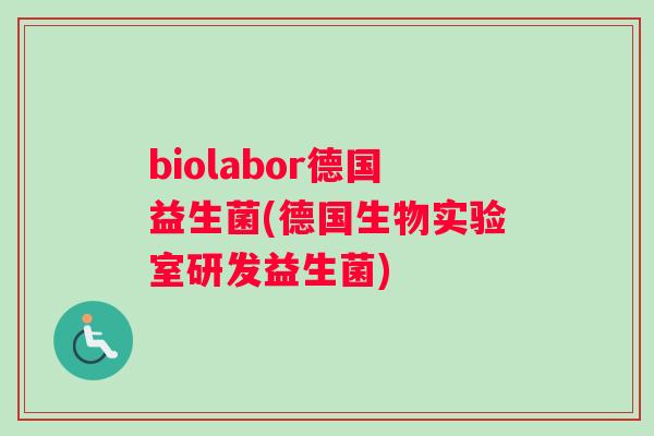 biolabor德国益生菌(德国生物实验室研发益生菌)