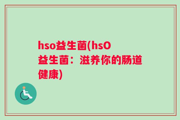 hso益生菌(hsO益生菌：滋养你的肠道健康)