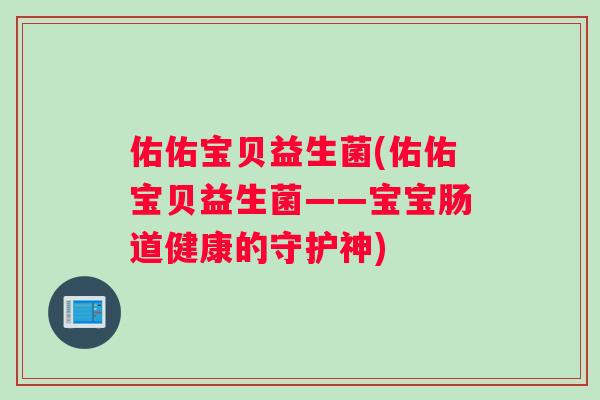 佑佑宝贝益生菌(佑佑宝贝益生菌——宝宝肠道健康的守护神)