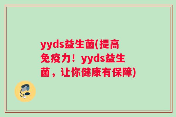 yyds益生菌(提高免疫力！yyds益生菌，让你健康有保障)