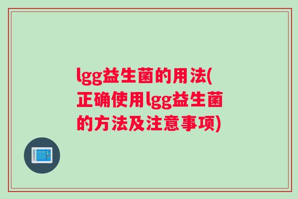 lgg益生菌的用法(正确使用lgg益生菌的方法及注意事项)