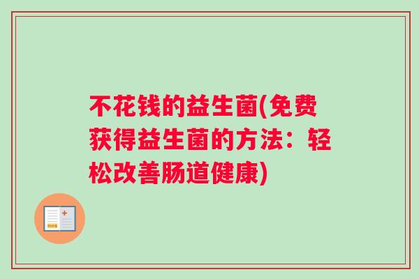 不花钱的益生菌(免费获得益生菌的方法：轻松改善肠道健康)