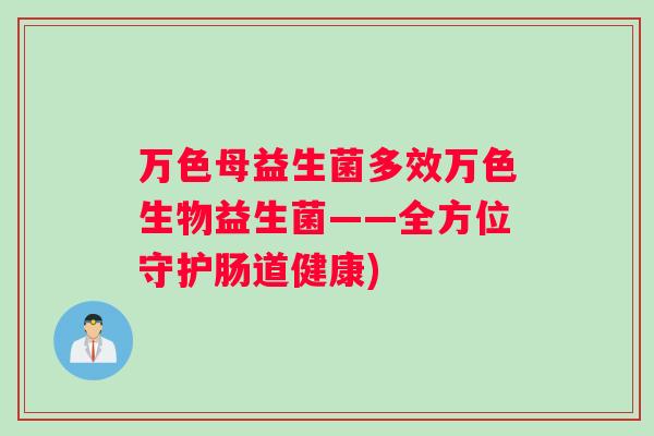 万色母益生菌多效万色生物益生菌——全方位守护肠道健康)