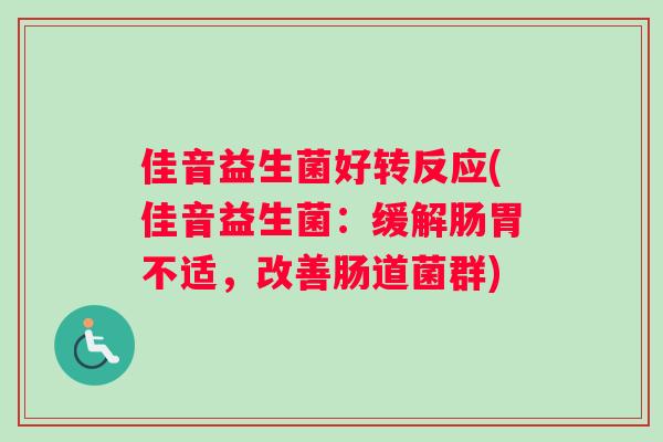 佳音益生菌好转反应(佳音益生菌：缓解肠胃不适，改善肠道菌群)