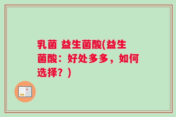 乳菌 益生菌酸(益生菌酸：好处多多，如何选择？)