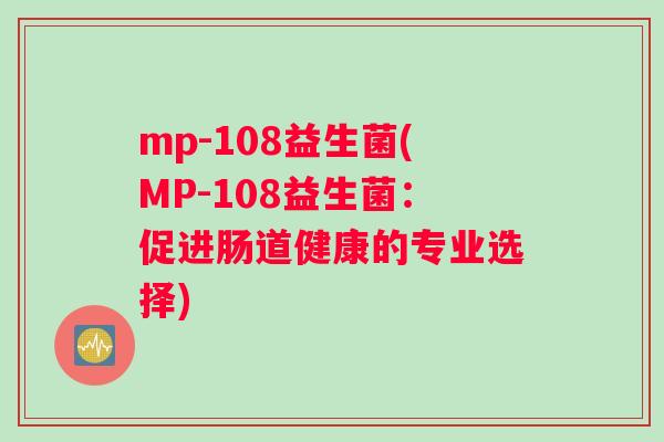 mp-108益生菌(MP-108益生菌：促进肠道健康的专业选择)