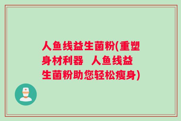 人鱼线益生菌粉(重塑身材利器  人鱼线益生菌粉助您轻松瘦身)