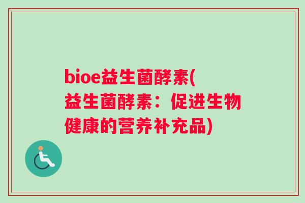 bioe益生菌酵素(益生菌酵素：促进生物健康的营养补充品)
