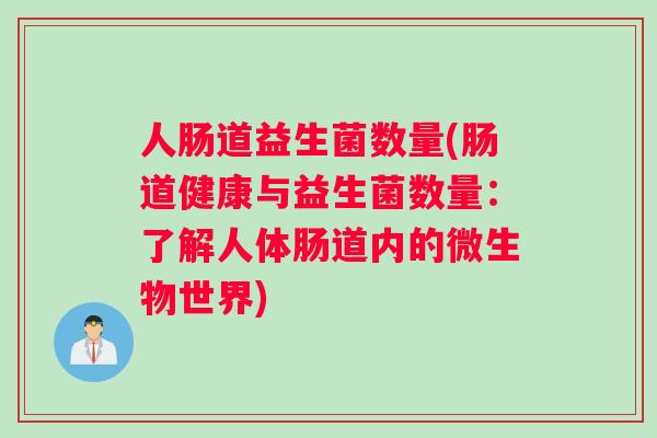 人肠道益生菌数量(肠道健康与益生菌数量：了解人体肠道内的微生物世界)