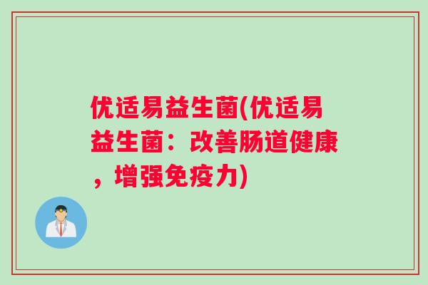 优适易益生菌(优适易益生菌：改善肠道健康，增强免疫力)