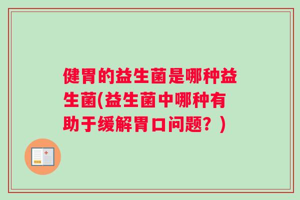 健胃的益生菌是哪种益生菌(益生菌中哪种有助于缓解胃口问题？)
