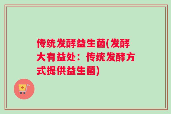 传统发酵益生菌(发酵大有益处：传统发酵方式提供益生菌)