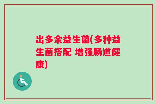 出多余益生菌(多种益生菌搭配 增强肠道健康)