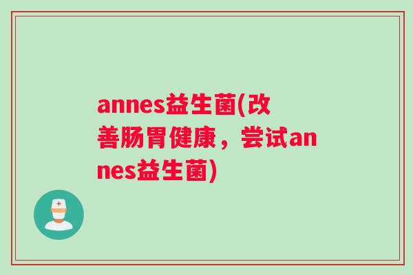 annes益生菌(改善肠胃健康，尝试annes益生菌)