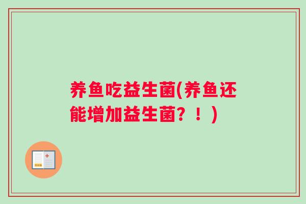 养鱼吃益生菌(养鱼还能增加益生菌？！)