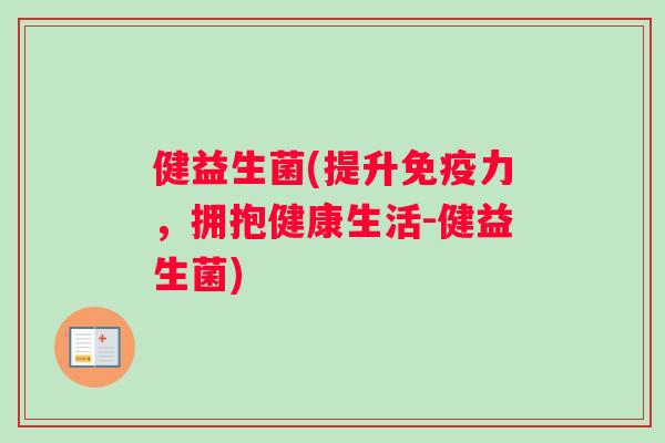 健益生菌(提升免疫力，拥抱健康生活-健益生菌)