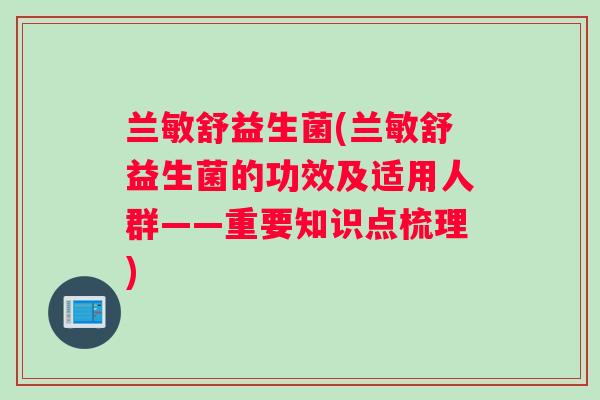 兰敏舒益生菌(兰敏舒益生菌的功效及适用人群——重要知识点梳理)