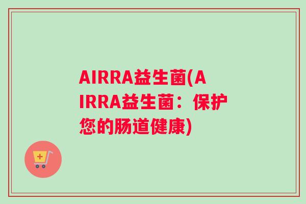 AIRRA益生菌(AIRRA益生菌：保护您的肠道健康)
