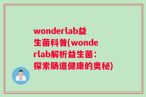 wonderlab益生菌科普(wonderlab解析益生菌：探索肠道健康的奥秘)