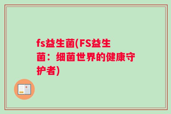 fs益生菌(FS益生菌：细菌世界的健康守护者)