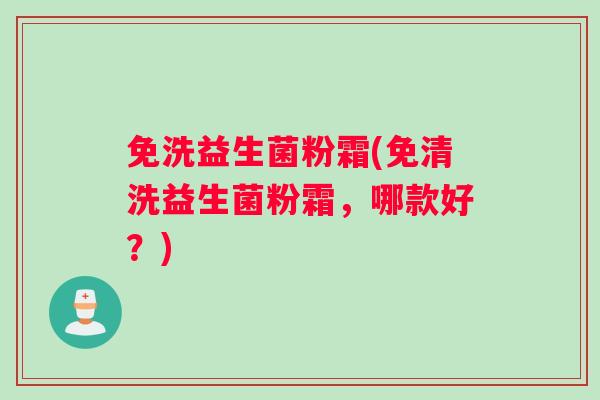 免洗益生菌粉霜(免清洗益生菌粉霜，哪款好？)