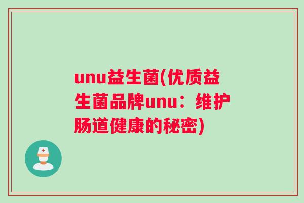 unu益生菌(优质益生菌品牌unu：维护肠道健康的秘密)