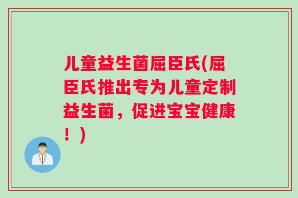 儿童益生菌屈臣氏(屈臣氏推出专为儿童定制益生菌，促进宝宝健康！)