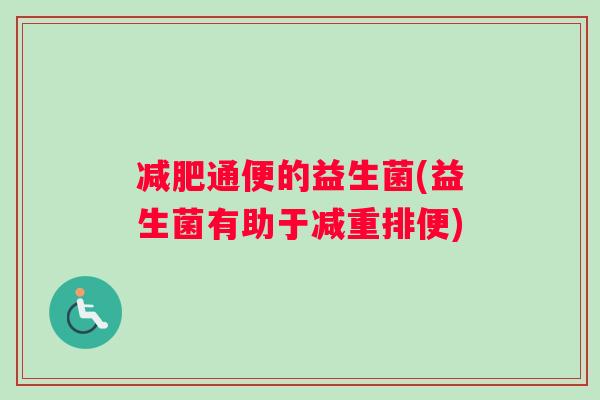 减肥通便的益生菌(益生菌有助于减重排便)