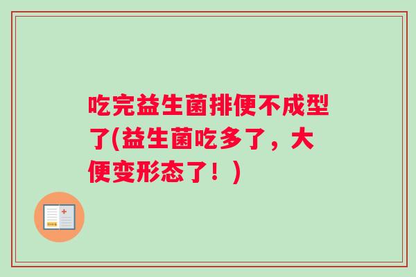 吃完益生菌排便不成型了(益生菌吃多了，大便变形态了！)