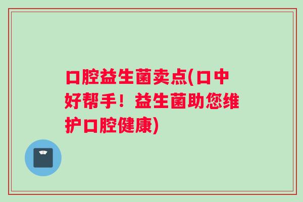 口腔益生菌卖点(口中好帮手！益生菌助您维护口腔健康)
