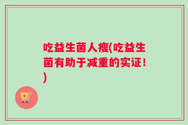 吃益生菌人瘦(吃益生菌有助于减重的实证！)