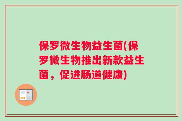 保罗微生物益生菌(保罗微生物推出新款益生菌，促进肠道健康)